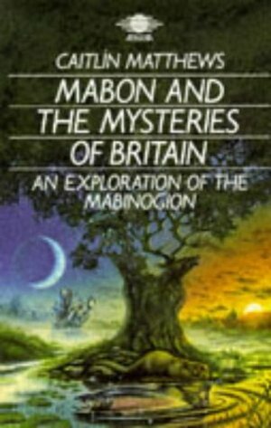 Mabon and the Mysteries of Britain: An Exploration of the Mabinogion by Caitlín Matthews