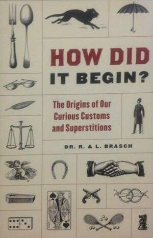 How Did It Begin?: The Origin of Our Curious Customs and Superstitions by Rudolph Brasch