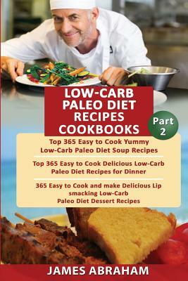 Low- Carb Paleo Diet Recipes Cookbooks: 3 Books in 1- 365 Yummy Low-Carb Paleo Diet Soup Recipes, 365 Low-Carb Paleo Diet Recipes for Dinner & 365 Del by James Abraham