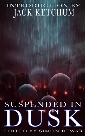 Suspended In Dusk by Wendy Hammer, Armand Rosamilia, Tom Dullemond, John Everson, Simon Dewar, Karen Runge, Chris Limb, Jack Ketchum, Toby Bennett, S.G Larner, Ramsey Campbell, Rayne Hall, Brett Rex Bruton, Benjamin Knox, Sarah Read, Shane McKenzie, Anna Reith, Alan Baxter, Icy Sedgwick, Angela Slatter, J.C. Michael