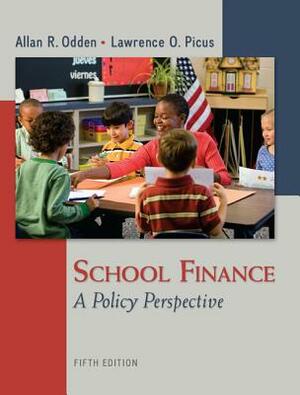 School Finance: A Policy Perspective by Allan R. Odden, Lawrence O. Picus