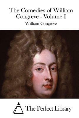 The Comedies of William Congreve - Volume I by William Congreve