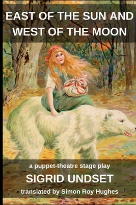 East of the Sun and West of the Moon: A puppet-theatre stage play by Sigrid Undset