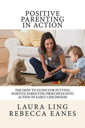 Positive Parenting in Action by Rebecca Eanes, Laura Ling