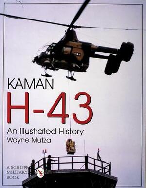 Kaman H-43: An Illustrated History by Wayne Mutza