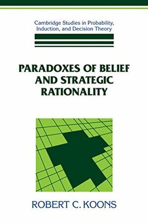Paradoxes of Belief and Strategic Rationality by Robert C. Koons