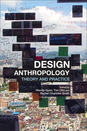 Design Anthropology: Theory and Practice by Wendy Gunn, Ton Otto, Rachel Charlotte Smith