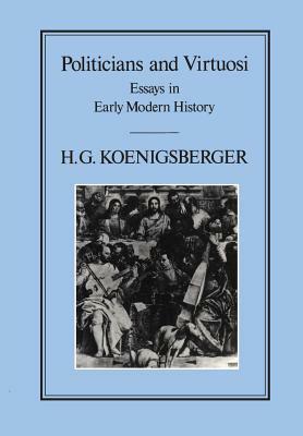 Politicians and Virtuosi by H. G. Koenigsberger