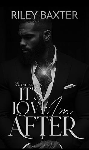 It's Love I'm After by Riley Baxter