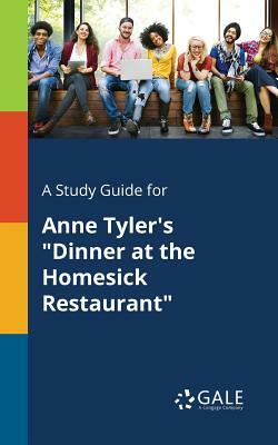 A Study Guide for Anne Tyler's Dinner at the Homesick Restaurant by Cengage Learning Gale