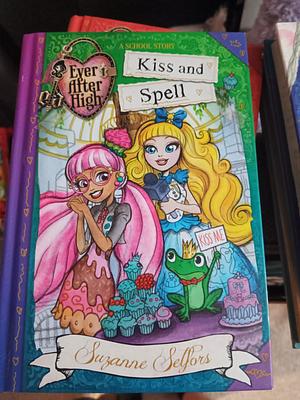 Ever After High Kiss and Spell by Suzanne Selfors