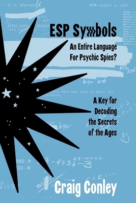 ESP Symbols: An Entire Language For Psychic Spies?: A Key for Decoding the Secrets of the Ages by Craig Conley