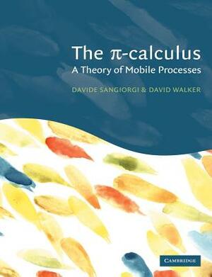 The Pi-Calculus: A Theory of Mobile Processes by Davide Sangiorgi, David Walker