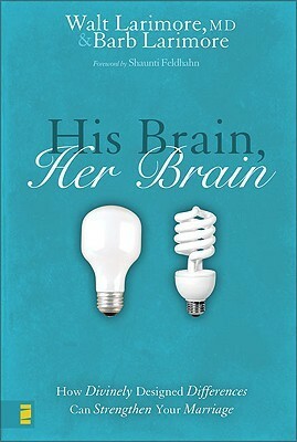 His Brain, Her Brain: How Divinely Designed Differences Can Strengthen Your Marriage by Barb Larimore, Walt Larimore