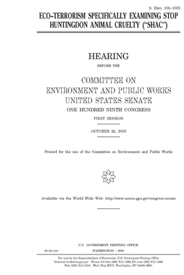 Eco-terrorism specifically examining Stop Huntingon Animal Cruelty ("SHAC") by Committee on Environment and P (senate), United States Congress, United States Senate