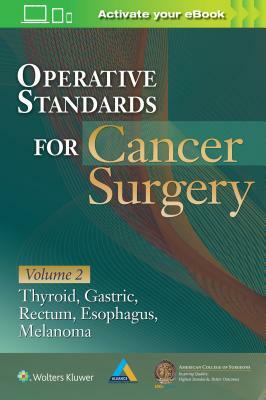 Operative Standards for Cancer Surgery, Volume 2: Volume II: Thyroid, Gastric, Rectum, Esophagus, Melanoma by American College of Surgeons Clinical Re, Matthew Hg Katz