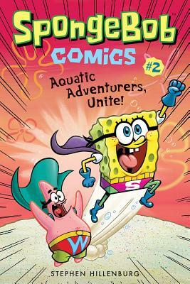 Spongebob Comics: Book 2: Aquatic Adventurers, Unite! by Stephen Hillenburg