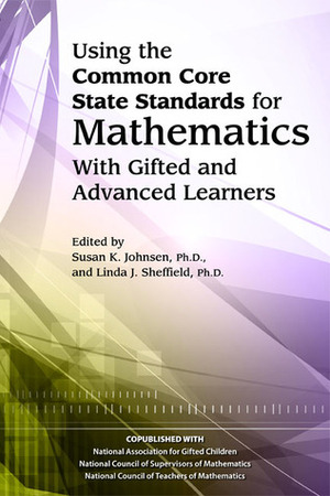 Using the Common Core State Standards for Mathematics with Gifted and Advanced Learners by Linda J. Sheffield, Susan K. Johnsen