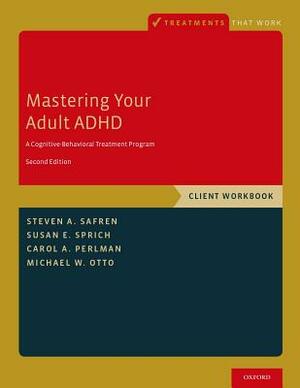 Mastering Your Adult ADHD by Steven A. Safren, Michael W. Otto, Susan E. Sprich, Carol A. Perlman
