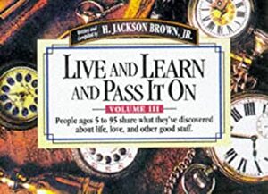 Live And Learn And Pass It On, Volume III by H. Jackson Brown Jr.