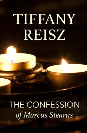 The Confession of Marcus Stearns by Tiffany Reisz