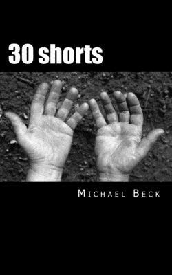 30 Shorts: Poetic Ramblings by Michael Beck