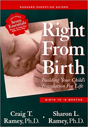 Right from Birth: Building Your Child's Foundation for Life--Birth to 18 Months by Sharon Landesman Ramey, Craig T. Ramey