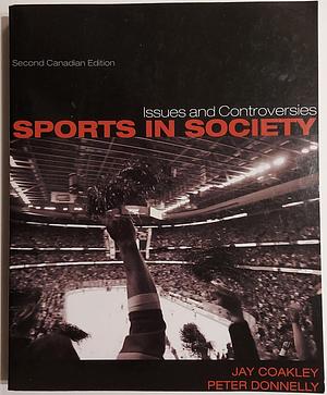 Sports in Society: Issues and Controversies by Jay Coakley, Peter Donnelly