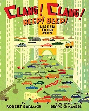 Clang! Clang! Beep! Beep!: Listen to the City by Robert Burleigh
