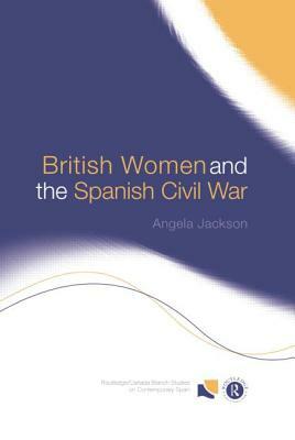 British Women and the Spanish Civil War by Angela Jackson