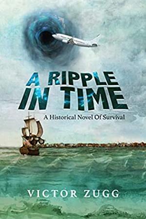 A Ripple In Time: A Historical Novel Of Survival by Victor Zugg