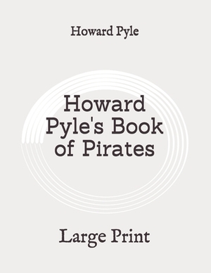 Howard Pyle's Book of Pirates: Large Print by Howard Pyle