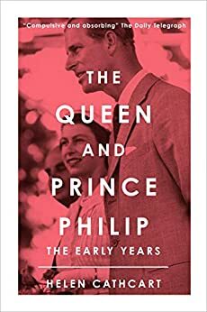 The Queen and Prince Philip: The Early Years by Helen Cathcart