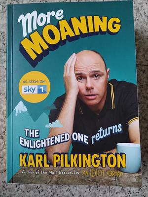 More Moaning: The Return of the Enlightened One by Karl Pilkington