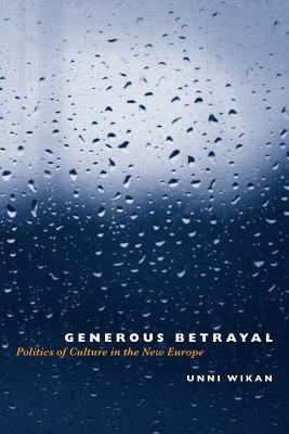 Generous Betrayal: Politics of Culture in the New Europe by Unni Wikan