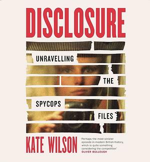Disclosure: Unravelling the Spycops Files by Kate Wilson