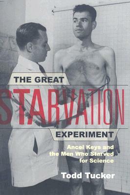 The Great Starvation Experiment: Ancel Keys and the Men Who Starved for Science by Todd Tucker