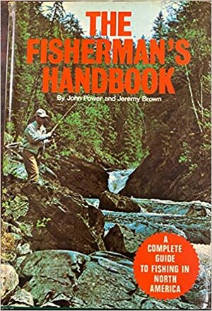 The Fisherman's Handbook: A Complete Guide to Fishing in North America by Jeremy Brown, John Power