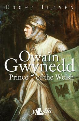 Owain Gwynedd, Prince of the Welsh by Roger Turvey