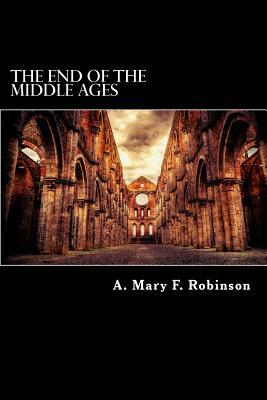 The End of the Middle Ages by A. Mary F. Robinson