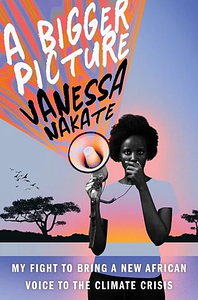 A Bigger Picture: My Fight to Bring a New African Voice to the Climate Crisis by Vanessa Nakate