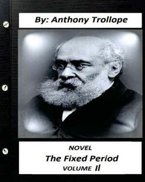 The Fixed Period. by Anthony Trollope NOVEL (Original Version) volume II by Anthony Trollope