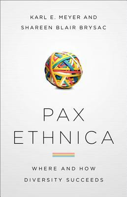 Pax Ethnica: Where and How Diversity Succeeds by Karl E. Meyer, Shareen Blair Brysac