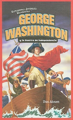 George Washington y la Guerra de Independencia = George Washington and the American Revolution by Dan Abnett