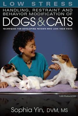 Low Stress Handling Restraint and Behavior Modification of Dogs & Cats: Techniques for Developing Patients Who Love Their Visits Paperback Yin, Sophia by Sophia Yin, Sophia Yin