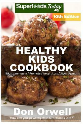 Healthy Kids Cookbook: Over 260 Quick & Easy Gluten Free Low Cholesterol Whole Foods Recipes full of Antioxidants & Phytochemicals by Don Orwell