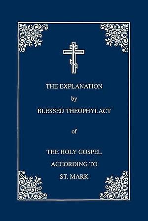 The Holy Gospel According to St. Mark: The Explanation by Archbishop of Ochrida), Theophylactus (of Ochrida