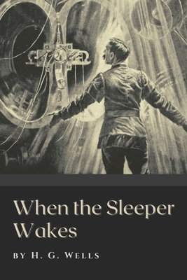 When the Sleeper Wakes: Annotated by H.G. Wells