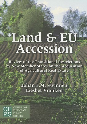 Land and Eu Accession: Review of the Transitional Restrictions by New Member States on the Acquisition of Agricultural Real Estate by Liesbet Vranken, Johan Swinnen