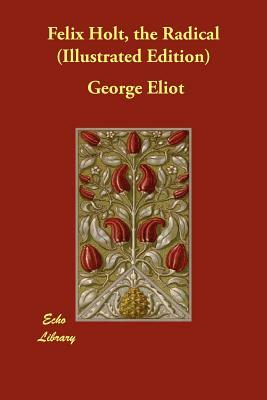 Felix Holt, the Radical (Illustrated Edition) by George Eliot